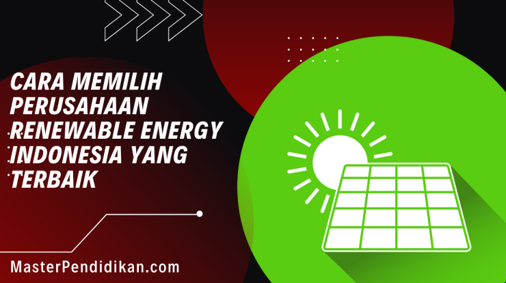 Jangan salah pilih! Berikut cara memilih perusahaan energi terbarukan Indonesia terbaik.