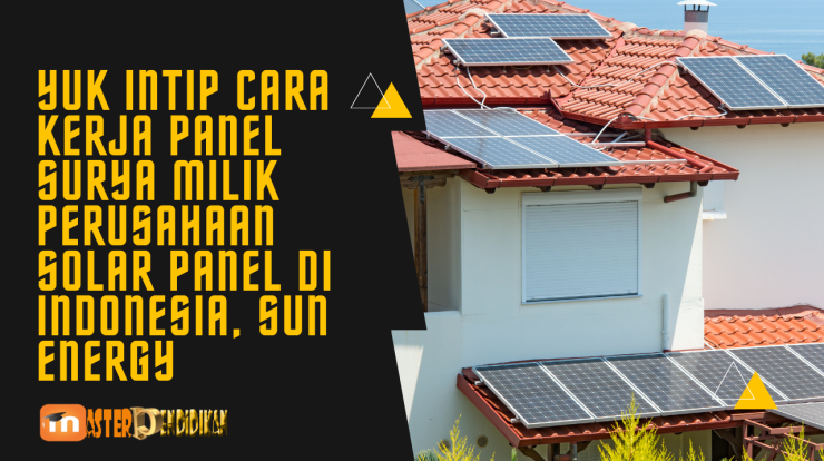 Mari kita lihat cara kerja panel surya dari Sun Energy, perusahaan panel surya di Indonesia.